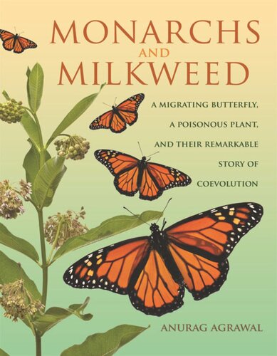 Monarchs And Milkweed A Migrating Butterfly A Poisonous Plant And Their Remarkable Story Of Coevolution Anurag Agrawal