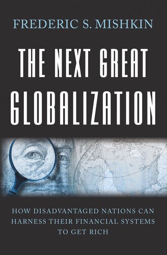 The Next Great Globalization How Disadvantaged Nations Can Harness Their Financial Systems To Get Rich Frederic S Mishkin