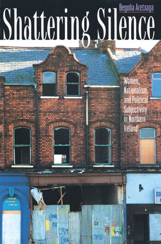 Shattering Silence Women Nationalism And Political Subjectivity In Northern Ireland Begoa Aretxaga
