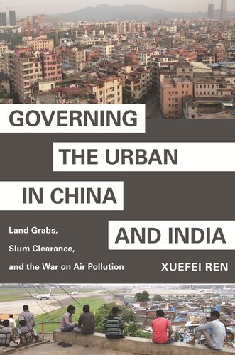 Governing The Urban In China And India Land Grabs Slum Clearance And The War On Air Pollution Xuefei Ren