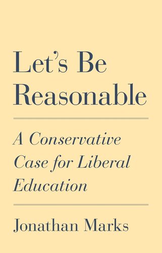 Lets Be Reasonable A Conservative Case For Liberal Education Jonathan Marks Jonathan Marks