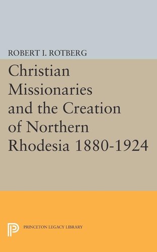 Christian Missionaries And The Creation Of Northern Rhodesia 18801924 Robert I Rotberg
