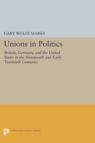 Unions In Politics Britain Germany And The United States In The Nineteenth And Early Twentieth Centuries Course Book Gary Wolfe Marks