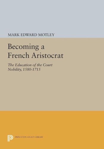 Becoming A French Aristocrat The Education Of The Court Nobility 15801715 Course Book Mark Edward Motley