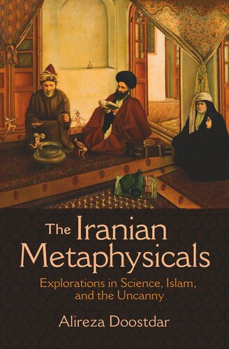 The Iranian Metaphysicals Explorations In Science Islam And The Uncanny Alireza Doostdar
