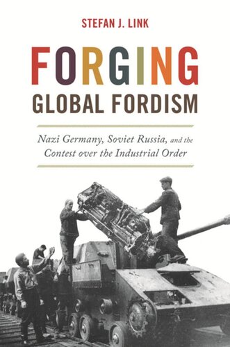 Forging Global Fordism Nazi Germany Soviet Russia And The Contest Over The Industrial Order Stefan J Link