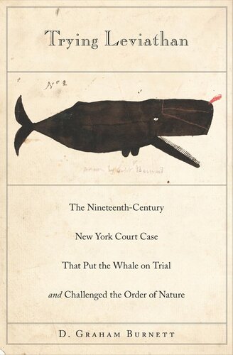 Trying Leviathan The Nineteenthcentury New York Court Case That Put The Whale On Trial And Challenged The Order Of Nature Course Book D Graham Burnett