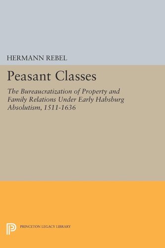 Peasant Classes The Bureaucratization Of Property And Family Relations Under Early Habsburg Absolutism 15111636 Hermann Rebel