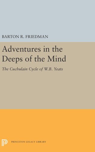 Adventures In The Deeps Of The Mind The Cuchulain Cycle Of Wb Yeats Barton R Friedman