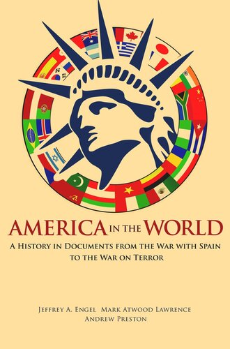 America In The World A History In Documents From The War With Spain To The War On Terror Course Book Jeffrey A Engel Editor Mark Atwood Lawrence Editor Andrew Preston Editor