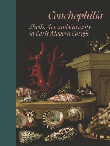 Conchophilia Shells Art And Curiosity In Early Modern Europe Marisa Anne Bass Anne Goldgar Hanneke Grootenboer Claudia Swan Stephanie S Dickey Anna Grasskamp Risn Watson