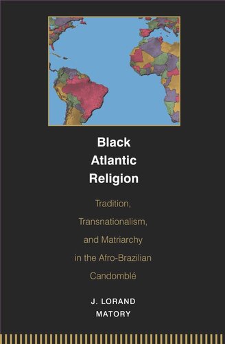 Black Atlantic Religion Tradition Transnationalism And Matriarchy In The Afrobrazilian Candombl Course Book J Lorand Matory
