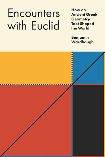 Encounters With Euclid How An Ancient Greek Geometry Text Shaped The World Benjamin Wardhaugh