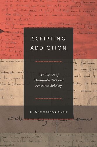 Scripting Addiction The Politics Of Therapeutic Talk And American Sobriety Course Book E Summerson Carr