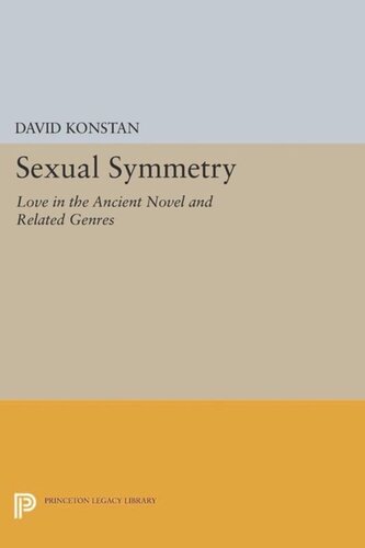 Sexual Symmetry Love In The Ancient Novel And Related Genres Course Book David Konstan