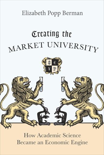 Creating The Market University How Academic Science Became An Economic Engine Course Book Elizabeth Popp Berman