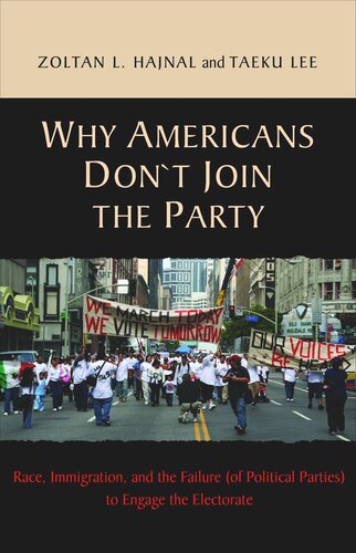 Why Americans Dont Join The Party Race Immigration And The Failure Of Political Parties To Engage The Electorate Zoltan L Hajnal Taeku Lee