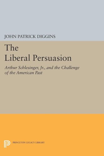 The Liberal Persuasion Arthur Schlesinger Jr And The Challenge Of The American Past John Patrick Diggins Editor