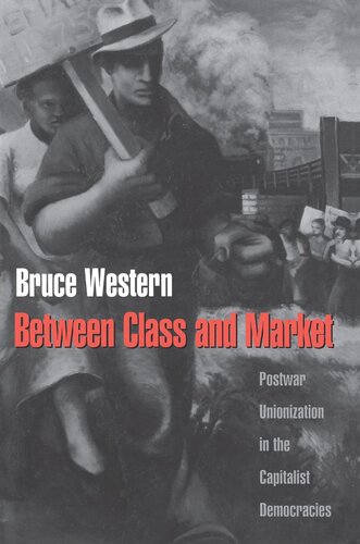 Between Class And Market Postwar Unionization In The Capitalist Democracies Bruce Western