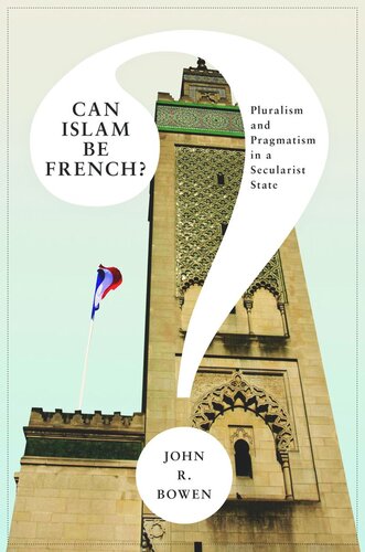 Can Islam Be French Pluralism And Pragmatism In A Secularist State Course Book John R Bowen