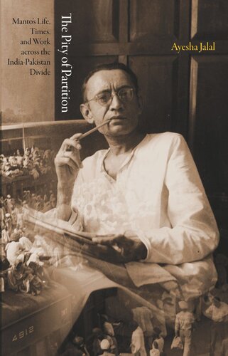 The Pity Of Partition Mantos Life Times And Work Across The Indiapakistan Divide Course Book Ayesha Jalal