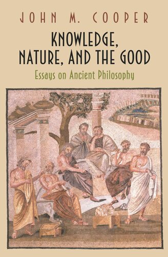 Knowledge Nature And The Good Essays On Ancient Philosophy Course Book John M Cooper