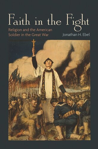 Faith In The Fight Religion And The American Soldier In The Great War Core Textbook Jonathan H Ebel