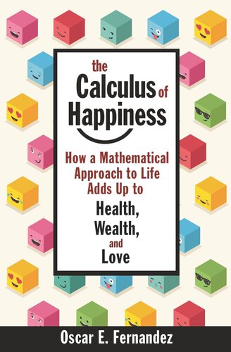 The Calculus Of Happiness How A Mathematical Approach To Life Adds Up To Health Wealth And Love Oscar Fernandez