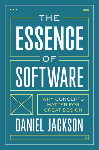 The Essence Of Software Why Concepts Matter For Great Design Daniel Jackson