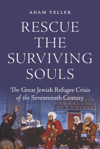 Rescue The Surviving Souls The Great Jewish Refugee Crisis Of The Seventeenth Century Adam Teller