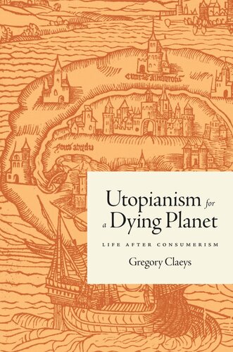 Utopianism For A Dying Planet Life After Consumerism Gregory Claeys