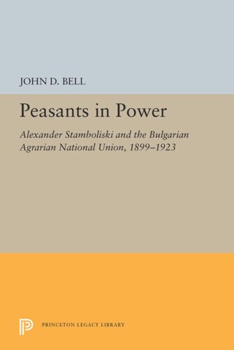 Peasants In Power Alexander Stamboliski And The Bulgarian Agrarian National Union 18991923 John D Bell