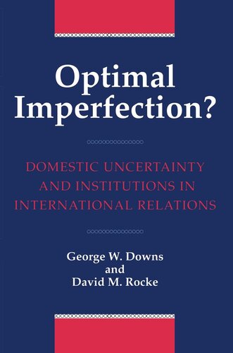 Optimal Imperfection Domestic Uncertainty And Institutions In International Relations George Downs David M Rocke
