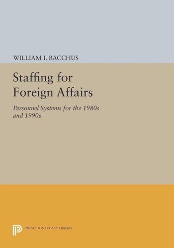 Staffing For Foreign Affairs Personnel Systems For The 1980s And 1990s Course Book William I Bacchus