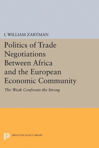 Politics Of Trade Negotiations Between Africa And The European Economic Community The Weak Confronts The Strong I William Zartman