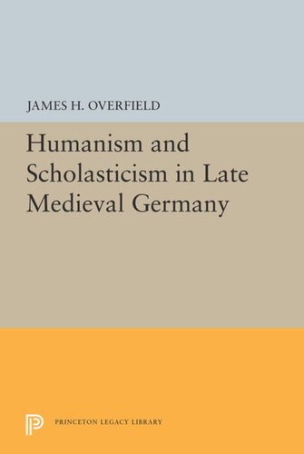 Humanism And Scholasticism In Late Medieval Germany James H Overfield