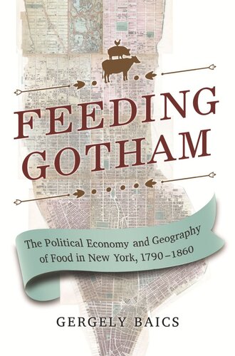 Feeding Gotham The Political Economy And Geography Of Food In New York 17901860 Gergely Baics