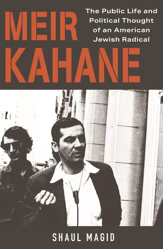 Meir Kahane The Public Life And Political Thought Of An American Jewish Radical Shaul Magid