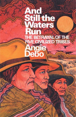 And Still The Waters Run The Betrayal Of The Five Civilized Tribes Angie Debo