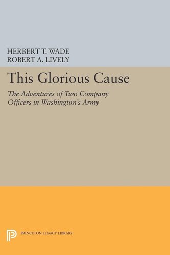 This Glorious Cause The Adventures Of Two Company Officers In Washingtons Army Herbert Treadwell Wade Robert A Lively