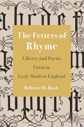 The Fetters Of Rhyme Liberty And Poetic Form In Early Modern England Rebecca M Rush