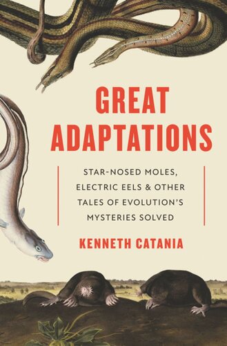 Great Adaptations Starnosed Moles Electric Eels And Other Tales Of Evolutions Mysteries Solved Kenneth Catania