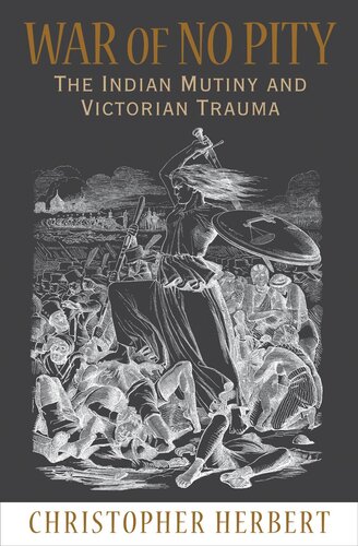 War Of No Pity The Indian Mutiny And Victorian Trauma Christopher Herbert