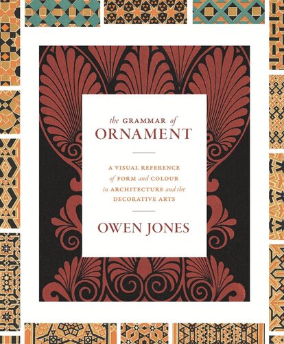 The Grammar Of Ornament A Visual Reference Of Form And Colour In Architecture And The Decorative Arts The Complete And Unabridged Fullcolor Edition The Complete And Unabridged Fullcolor Owen Jones