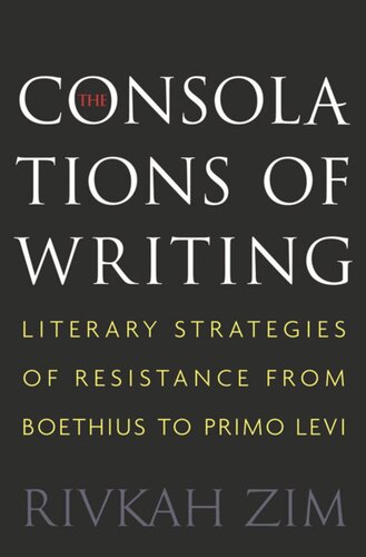 The Consolations Of Writing Literary Strategies Of Resistance From Boethius To Primo Levi Pilot Project Ebook Available To Selected Us Libraries Only Rivkah Zim