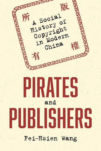 Pirates And Publishers A Social History Of Copyright In Modern China Feihsien Wang