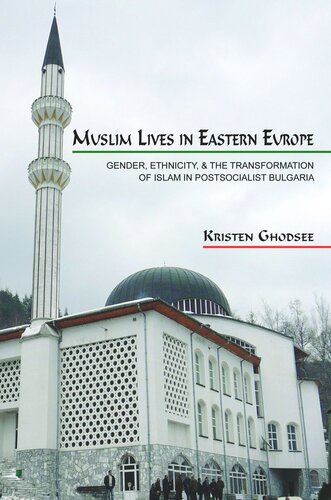 Muslim Lives In Eastern Europe Gender Ethnicity And The Transformation Of Islam In Postsocialist Bulgaria Course Book Kristen Ghodsee