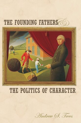 The Founding Fathers And The Politics Of Character Andrew S Trees