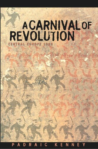 A Carnival Of Revolution Central Europe 1989 Padraic Kenney