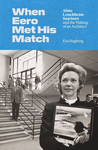 When Eero Met His Match Aline Louchheim Saarinen And The Making Of An Architect Eva Hagberg